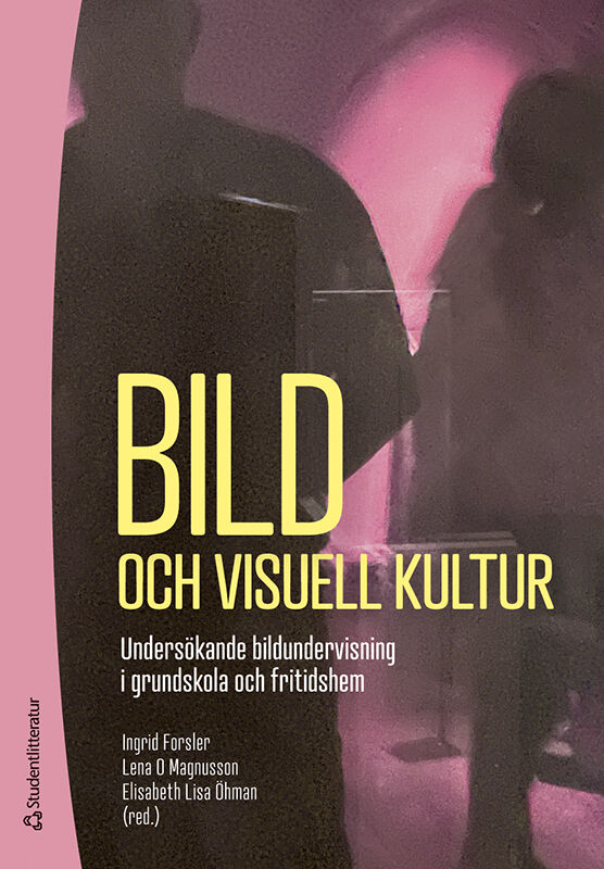 Forsler, Ingrid | Magnusson, Lena O. | et al | Bild och visuell kultur : Undersökande bildundervisning i grundskola och ...