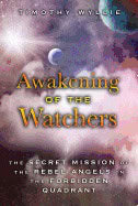 Timothy Wyllie | Awakening Of The Watchers : The Secret Mission of the Rebel Angels in the Forbidden Quadrant