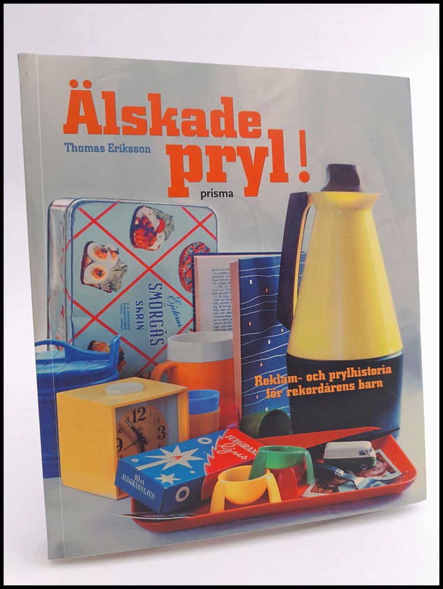 Eriksson, Thomas | Älskade pryl! : Reklam- och prylhistoria för rekordårens barn