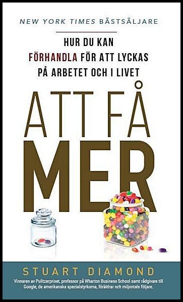 Diamond, Stuart | Att få mer : Hur du kan förhandla för att lyckas på arbetet och i livet