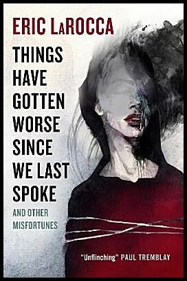 LaRocca, Eric | Things Have Gotten Worse Since We Last Spoke And Other Misfortunes