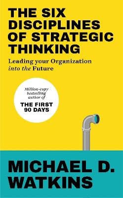 Watkins, Michael | The Six Disciplines of Strategic Thinking