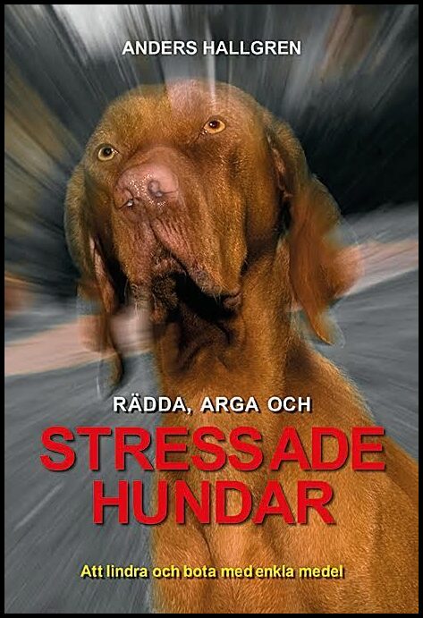 Hallgren, Anders | Rädda, arga och stressade hundar : Att lindra och bota med enkla medel