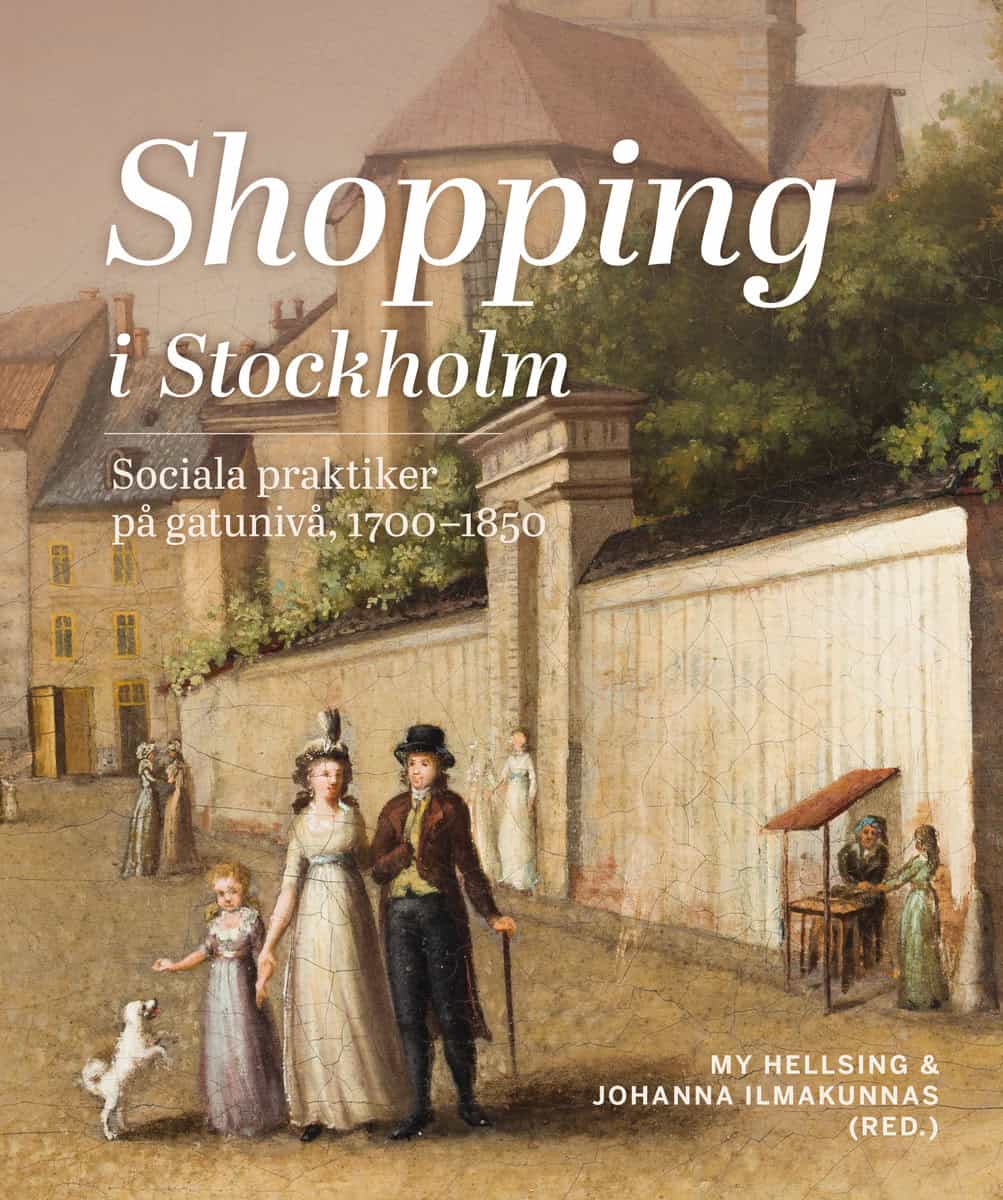 Brown, Carolina | Jakobsson, Håkan | et al | Shopping i Stockholm : Sociala praktiker på gatunivå, 1700-1850