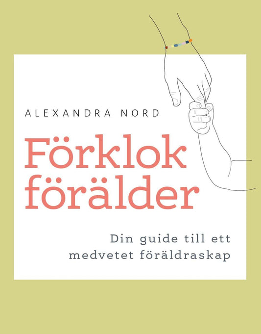 Nord, Alexandra | Förklok förälder : Din guide till ett medvetet föräldraskap