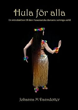 Dansdotter, Johanna M. | Hula för alla : En introduktion till den Hawaiianska dansens somriga värld