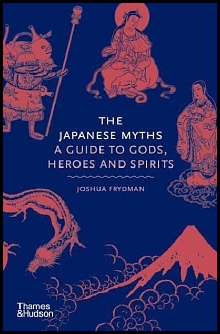 Frydman, Joshua | Japanese Myths : A Guide to Gods, Heroes and Spirits