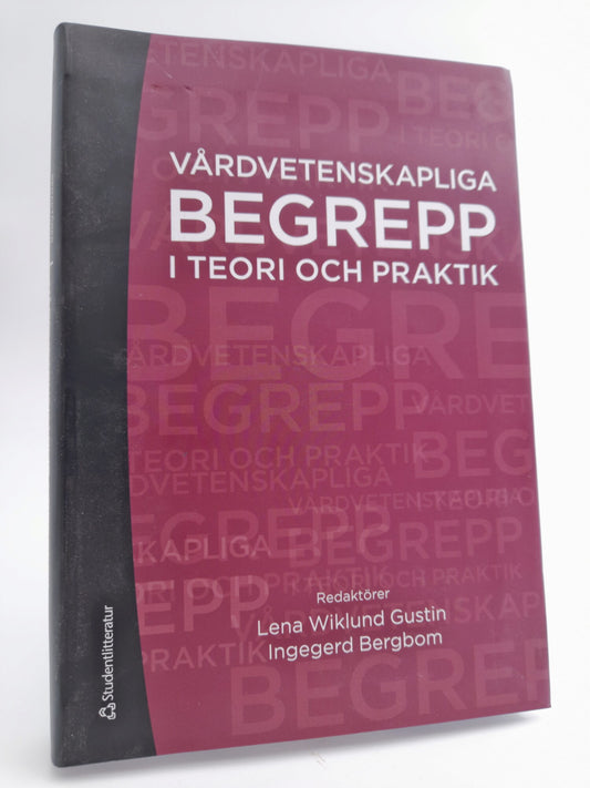 Wiklund Gustin, Lena | Bergbom, Ingegerd [red.] | Vårdvetenskapliga begrepp i teori och praktik