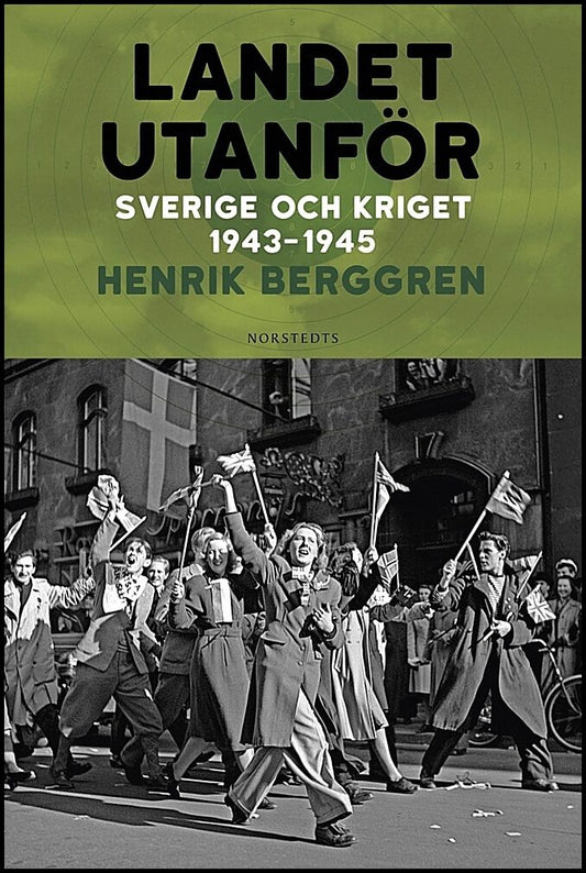 Berggren, Henrik | Landet utanför : Sverige och kriget 1943-1945
