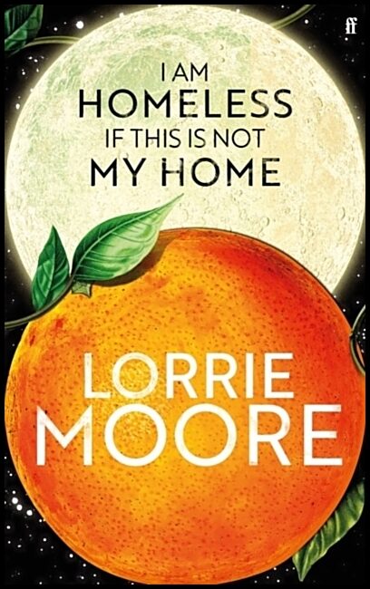 Moore, Lorrie | I Am Homeless If This Is Not My Home