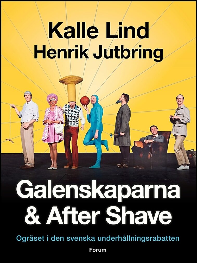 Lind, Kalle | Jutbring, Henrik | Galenskaparna och After Shave : Ogräset i den svenska underhållningsrabatten