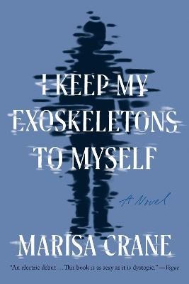 Crane, Marisa | I Keep My Exoskeletons to Myself