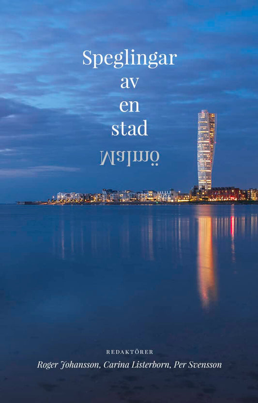 Johansson, Roger | Listerborn, Carina | Svensson, Per [red.] | Speglingar av en stad : Malmö