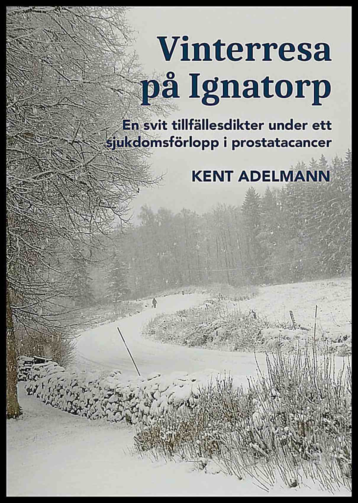Adelmann, Kent | Vinterresa på Ignatorp : En svit tillfällesdikter under ett sjukdomsförlopp i prostatacancer