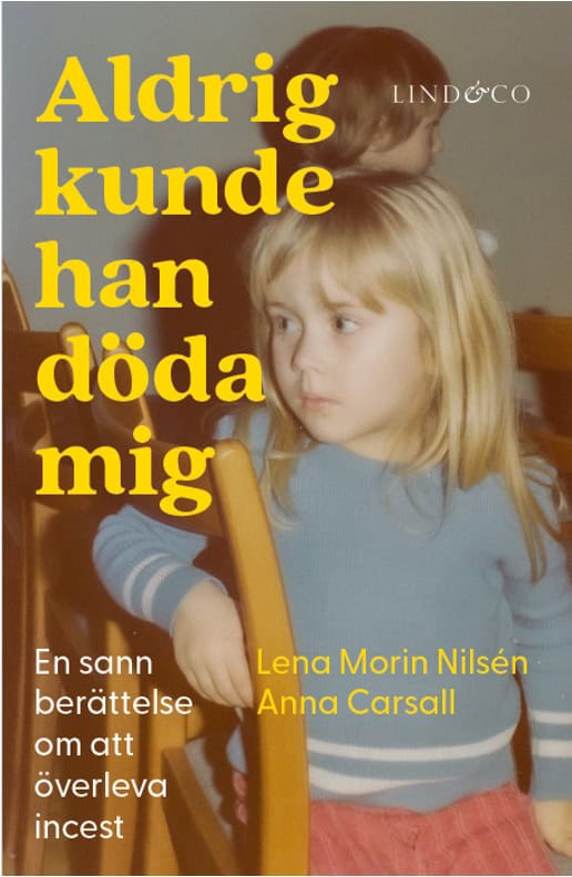Morin Nilsén, Lena | Carsall, Anna | Aldrig kunde han döda mig : En sann berättelse om att överleva incest