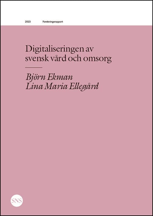 Ekman, Björn | Ellegård, Lina Maria | Digitaliseringen av  svensk vård och omsorg