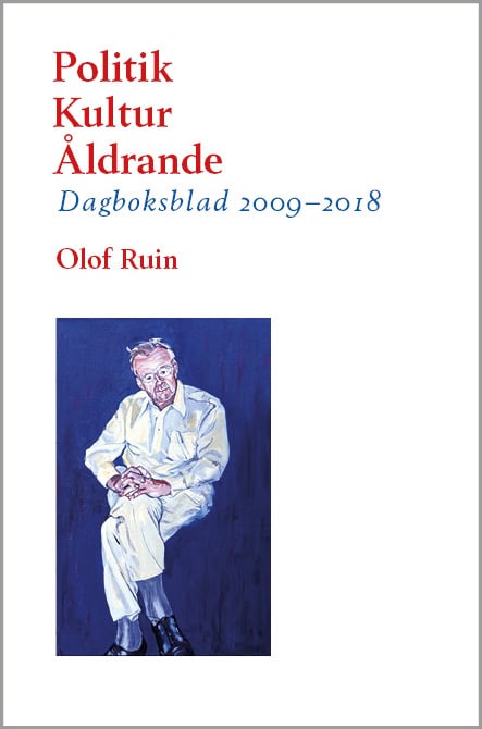 Ruin, Olof | Politik  – Kultur  – Åldrande : Dagboksblad 2009–2018