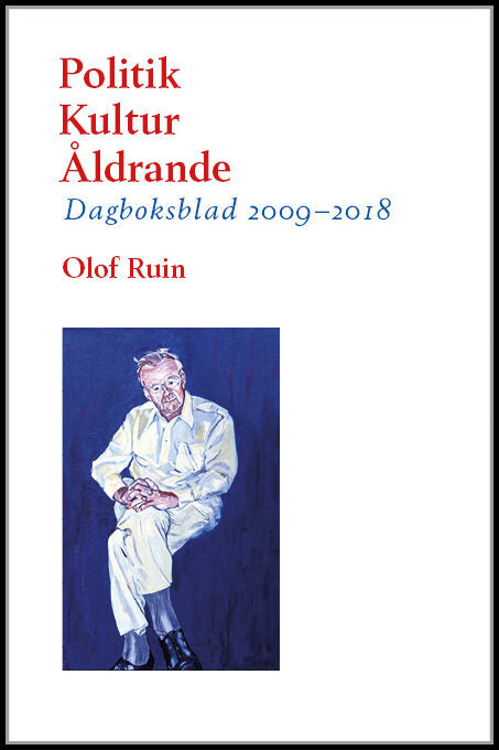 Ruin, Olof | Politik  – Kultur  – Åldrande : Dagboksblad 2009–2018