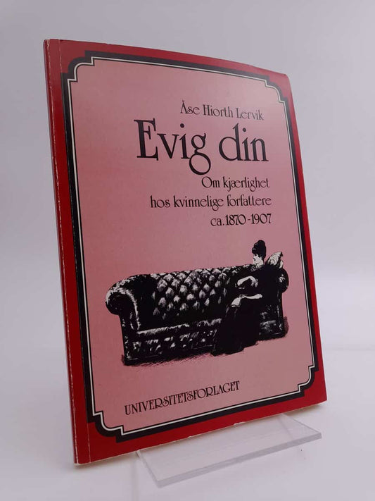 Lervik, Åse Hiorth | Evig din : Om kjærlighet hos kvinnelige forfattare ca. 1870-1907
