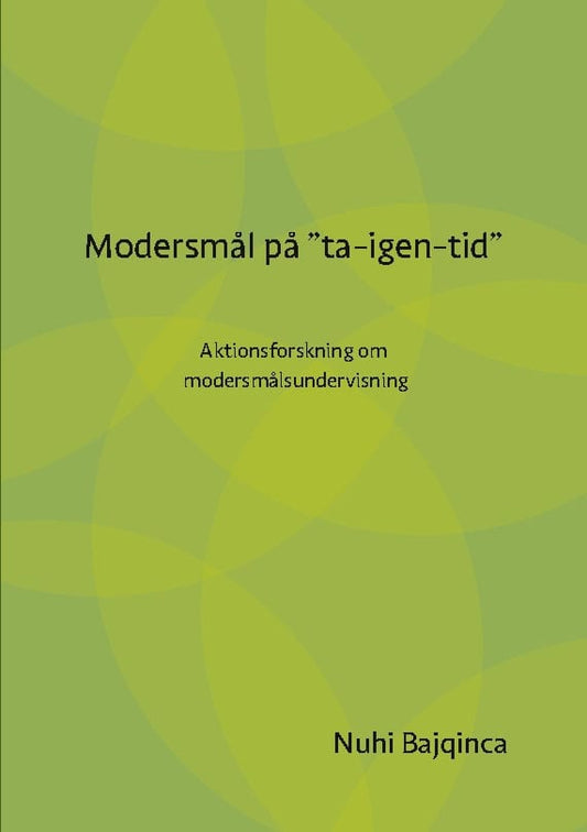 Bajqinca, Nuhi | Modersmål på 'ta-igen-tid' : Aktionsforskning om modersmålsundervisning