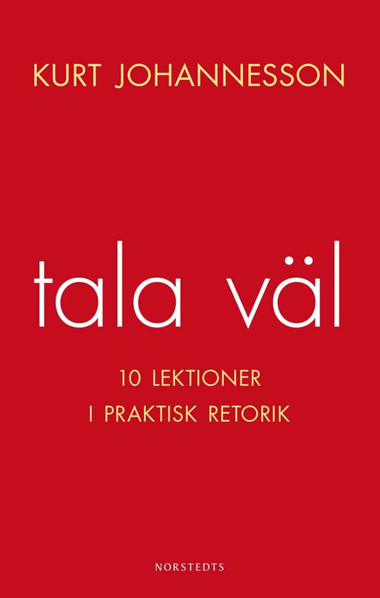 Johannesson, Kurt | Tala väl : 10 lektioner i praktisk retorik