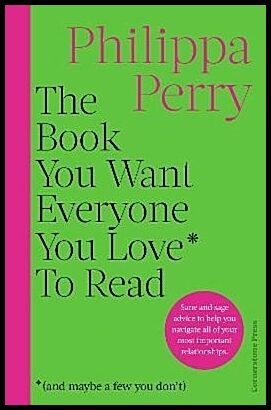 Perry, Philippa | The Book You Want Everyone You Love* To Read *(and maybe a few you don't)