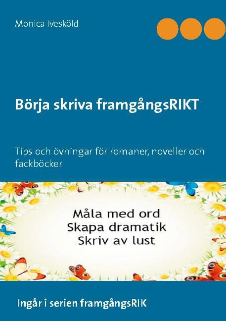 Ivesköld, Monica | Börja skriva framgångsRIKT : Tips och övningar för romaner, noveller och fackböcker