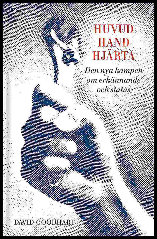 Goodhart, David | Huvud, hand, hjärta : Den nya kampen om erkännande och status