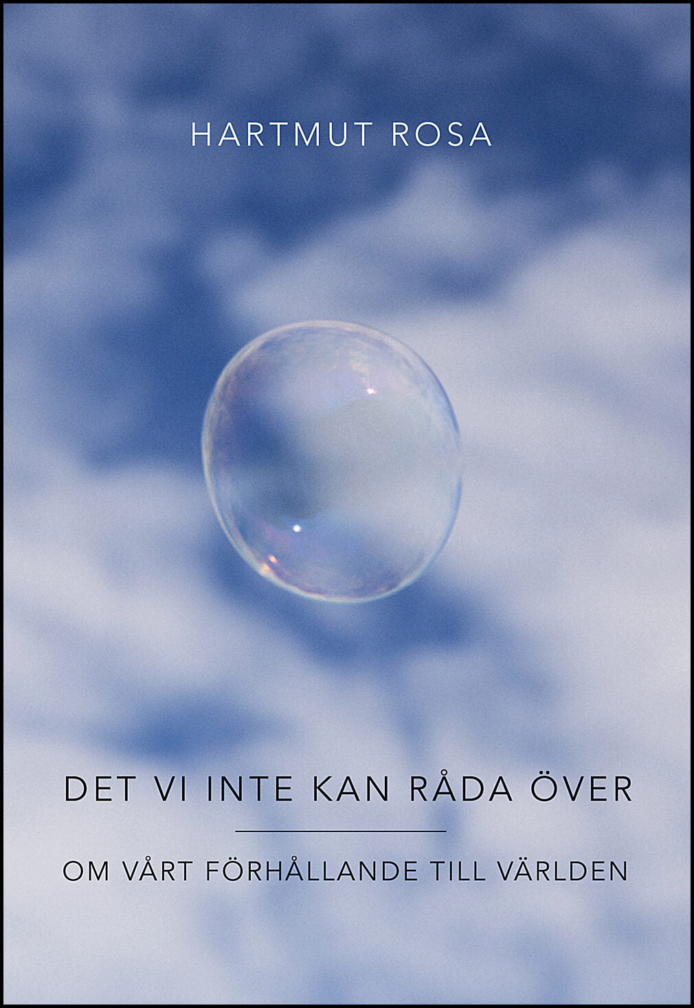 Rosa, Hartmut | Det vi inte kan råda över : Om vårt förhållande till världen