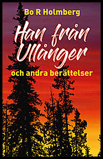 Holmberg, Bo R | Han från Ullånger : Och andra berättelser