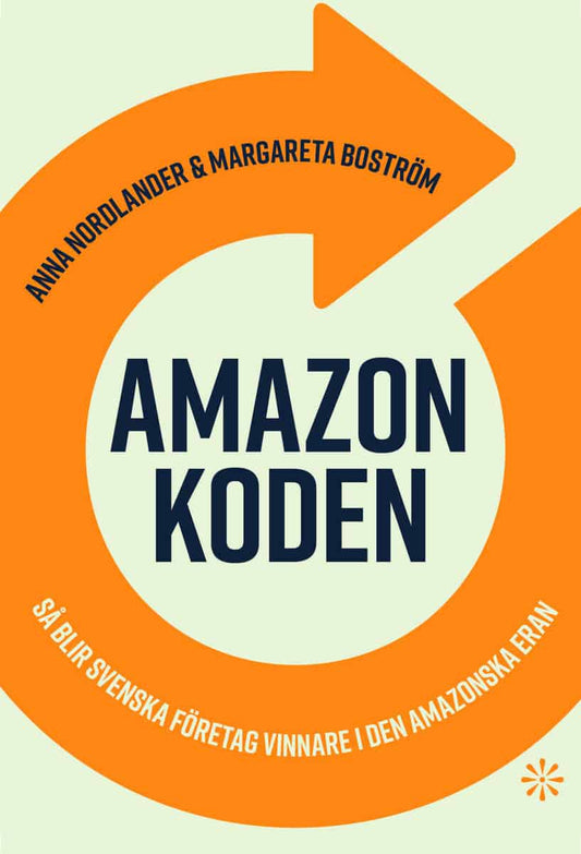 Nordlander, Anna | Boström, Margareta | Amazonkoden : Så blir svenska företag vinnare i den amazonska eran