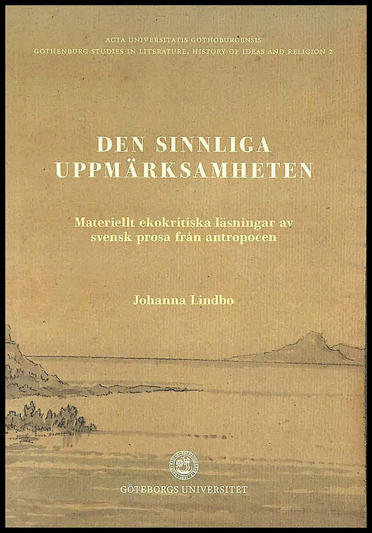 Lindbo, Johanna | Den sinnliga uppmärksamheten : Materiellt ekokritiska läsningar av svensk prosa i antropocen