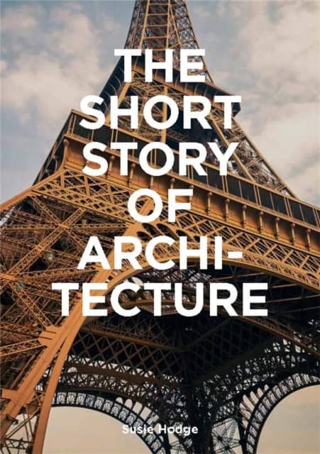 Hodge, Susie | Short Story of Architecture : A Pocket Guide to Key Styles, Buildings, Elem
