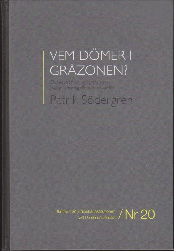 Södergren, Patrik | Vem dömer i gråzonen?  Domstolsprövning i gränslandet mellan offentlig rätt och privaträtt