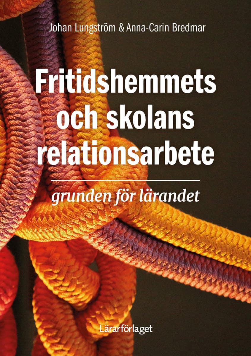 Lungström, Johan | Bredmar, Anna-Carin | Fritidshemmets och skolans relationsarbete : Grunden för lärandet