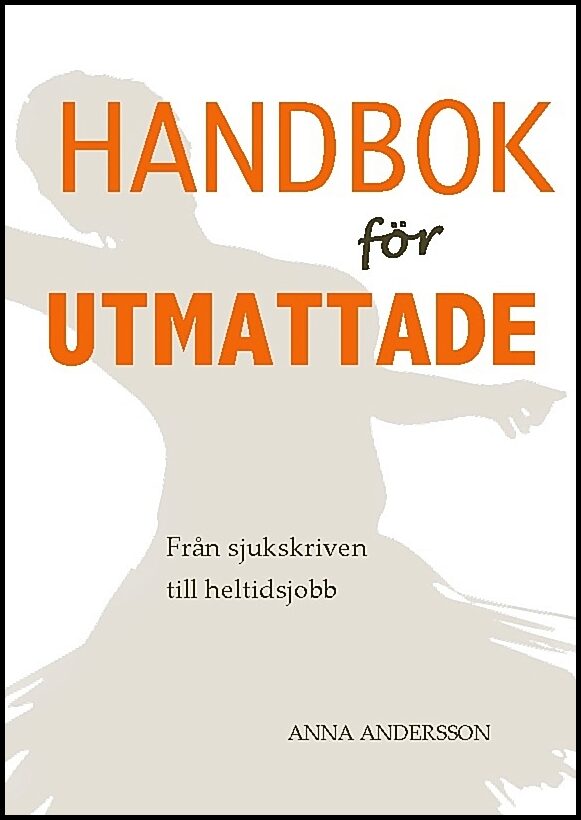Andersson, Anna | Handbok för utmattade : Från sjukskrivning till heltidsjobb