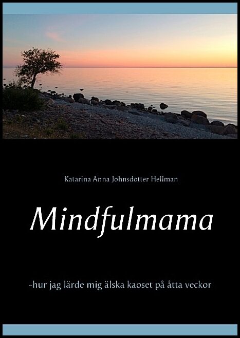Hellman, Katarina Anna Johnsdotter | Mindfulmama : Hur jag lärde mig älska kaoset på åtta veckor