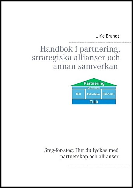 Brandt, Ulric | Handbok i partnering, strategiska allianser och annan samverkan : Steg för steg - hur du lyckas med part...