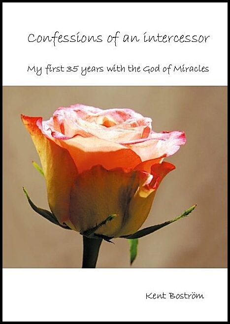 Boström, Kent | Confessions of an intercessor : My first 35 years with the God of Miracles