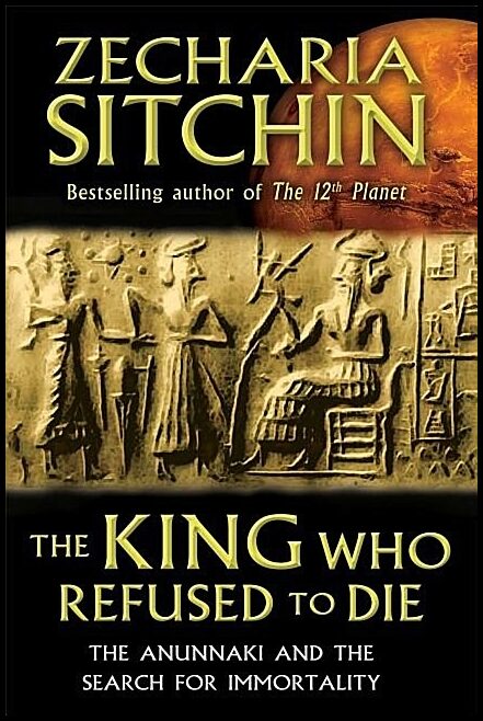 Sitchin, Zecharia (zecharia Sitchin) | King who refused to die : The anunnaki and the search for immortality