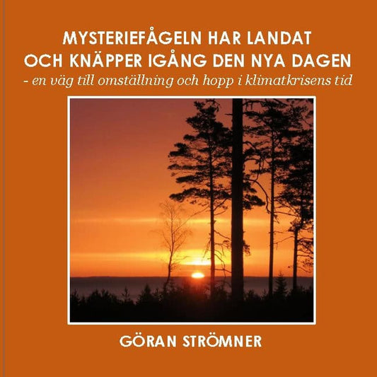 Strömner, Göran | Mysteriefågeln har landat och knäpper igång den nya dagen : En väg till omställning och hopp i klimatk...