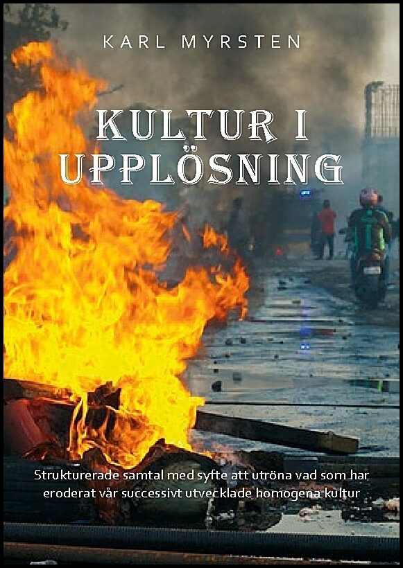 Myrsten, Karl | Kultur i upplösning : Strukturerade samtal med syfte att utröna vad som har eroderat vår successivt utve...