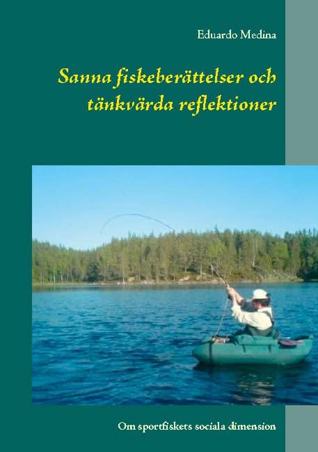 Medina, Eduardo | Sanna fiskeberättelser och tänkvärda reflektioner : Om sportfiskets sociala