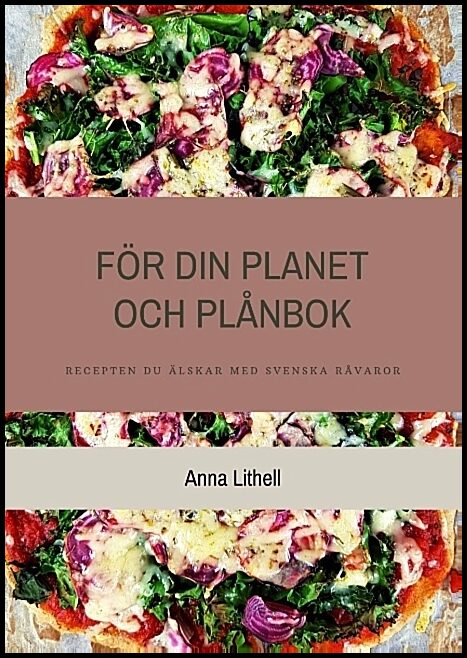 Lithell, Anna | För din planet och plånbok : Recepten du älskar med svenska råvaror