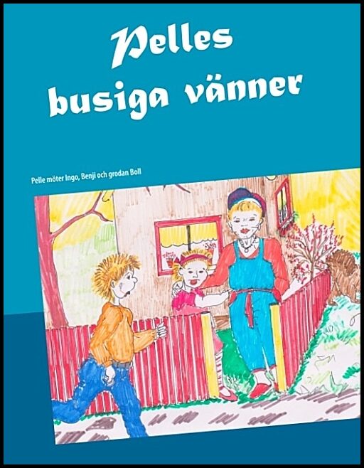 Ekström Fridman, Jane | Pelles busiga vänner : Pelle möter Ingo, Benji och grodan Boll