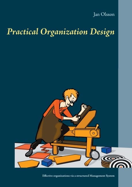 Olsson, Jan | Practical Organization Design : Effective organizations via a structured management system