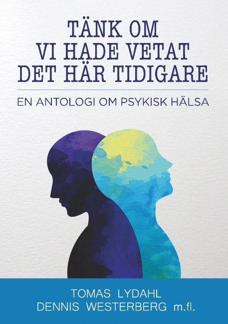 Lydahl, Tomas | Westerberg, Dennis | Tänk om vi hade vetat det här tidigare : En antologi om psykisk hälsa