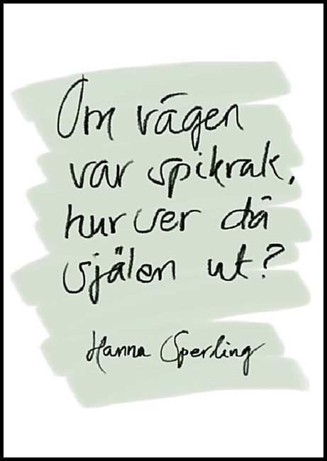 Sperling, Hanna | Om vägen var spikrak, hur ser då själen ut?