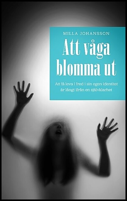 Johansson, Milla | Att våga blomma ut : Att få leva ifred i sin egen identitet är långt ifrån en självklarhet