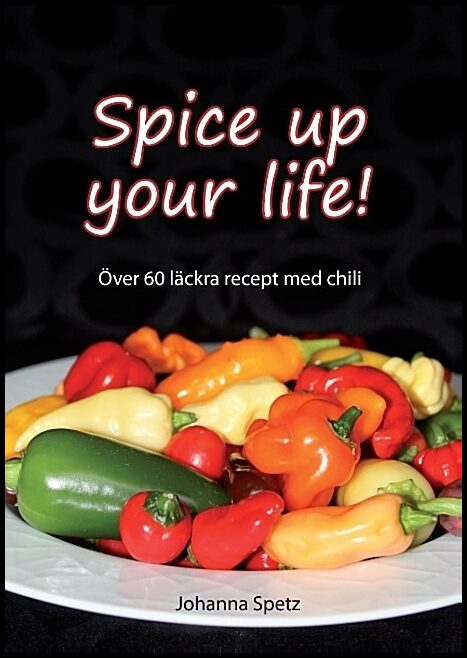 Spetz, Johanna | Spice Up Your Life : Över 60 läckra recept med chili